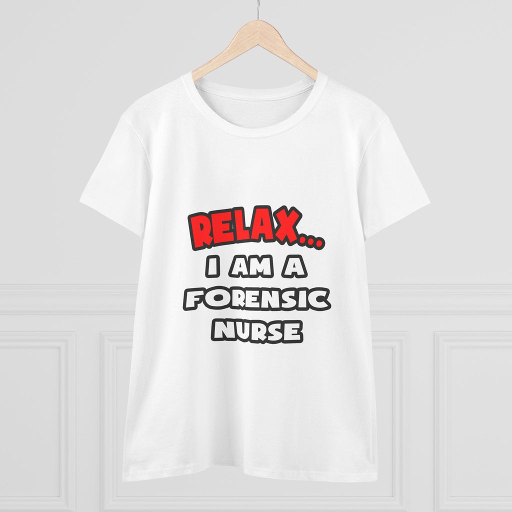 Relax ... I Am A Forensic Nurse - Women's Midweight Cotton Tee