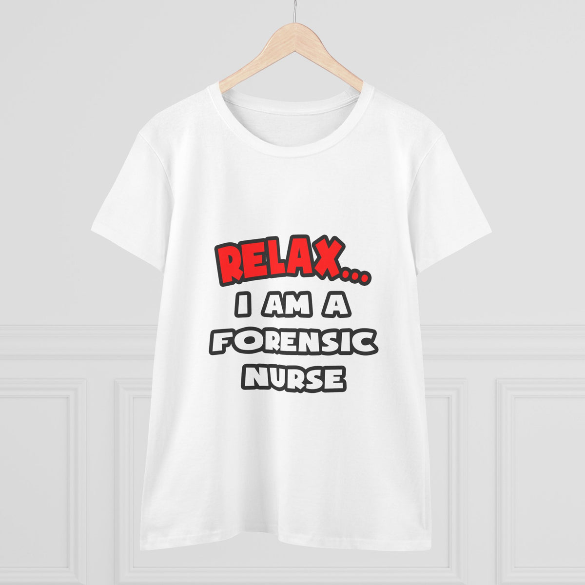 Relax ... I Am A Forensic Nurse - Women's Midweight Cotton Tee