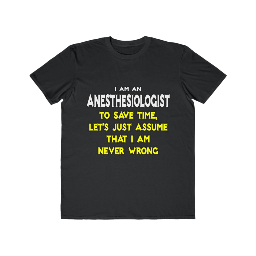 Anesthesiologist...Assume I Am Never Wrong - Men's Lightweight Fashion Tee