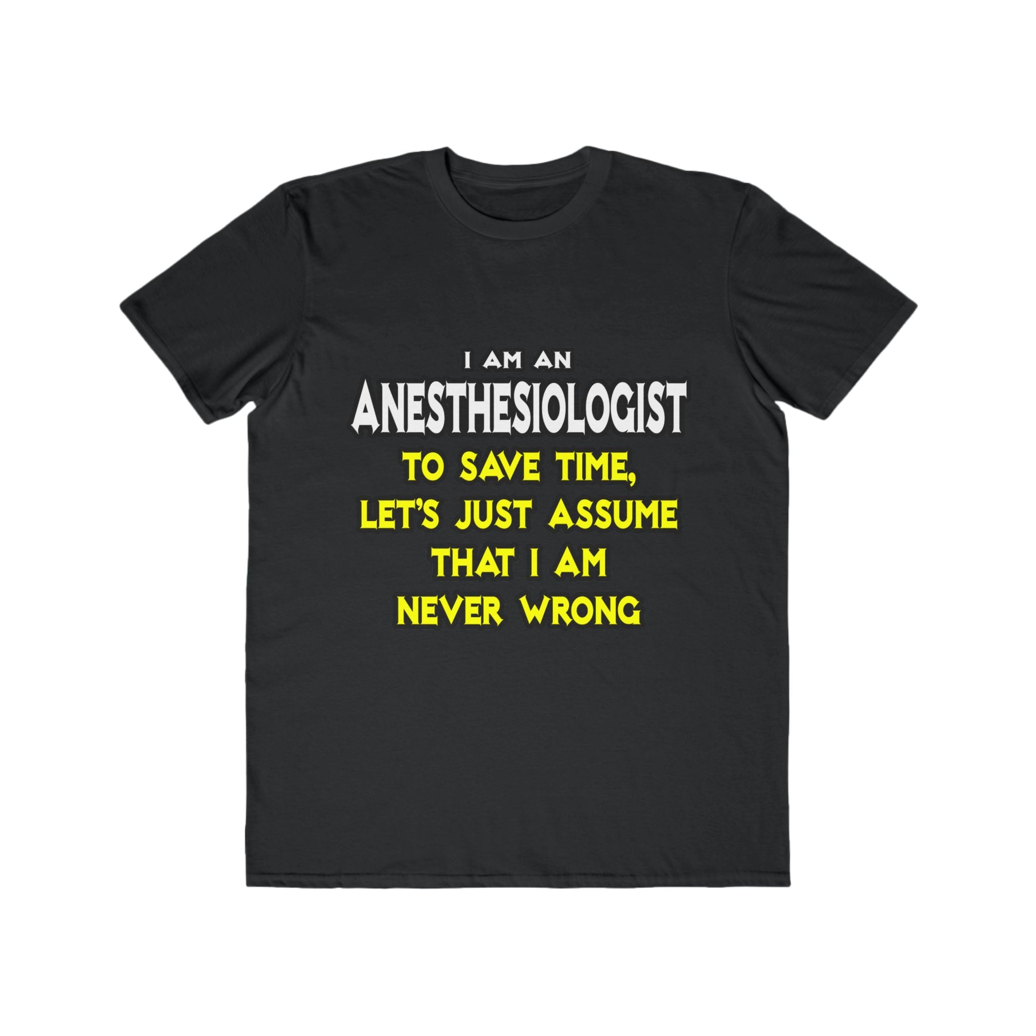 Anesthesiologist...Assume I Am Never Wrong - Men's Lightweight Fashion Tee