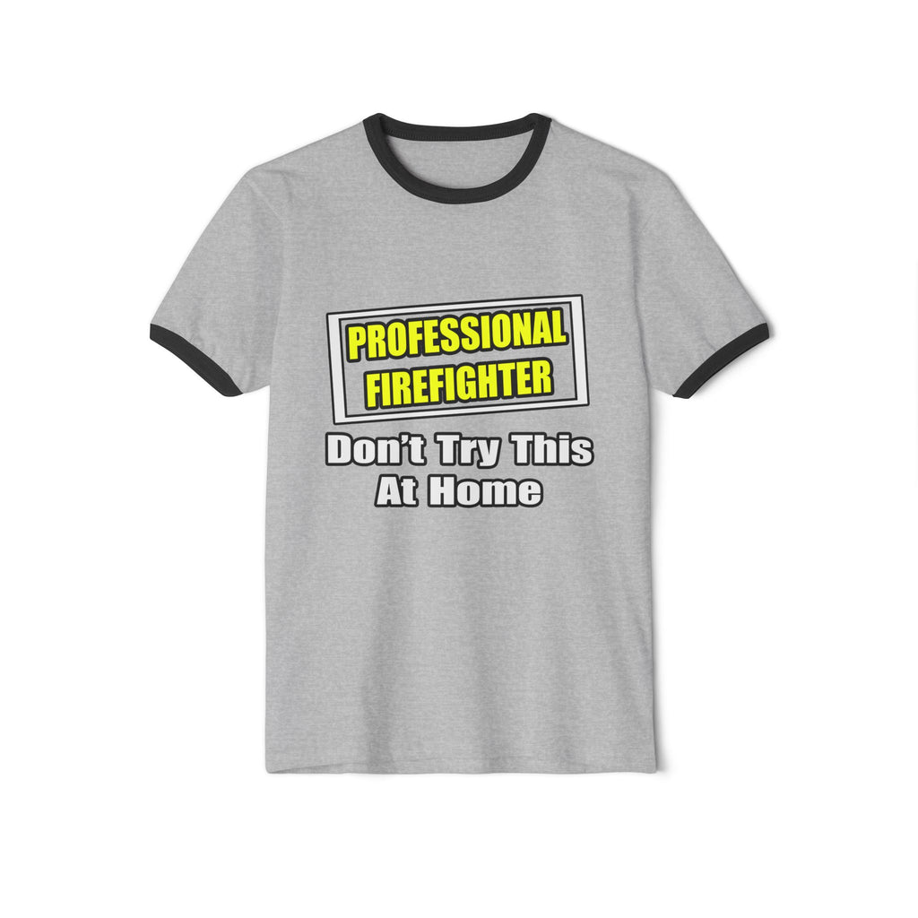 Professional Firefighter...Don't Try At Home - Unisex Cotton Ringer T-Shirt