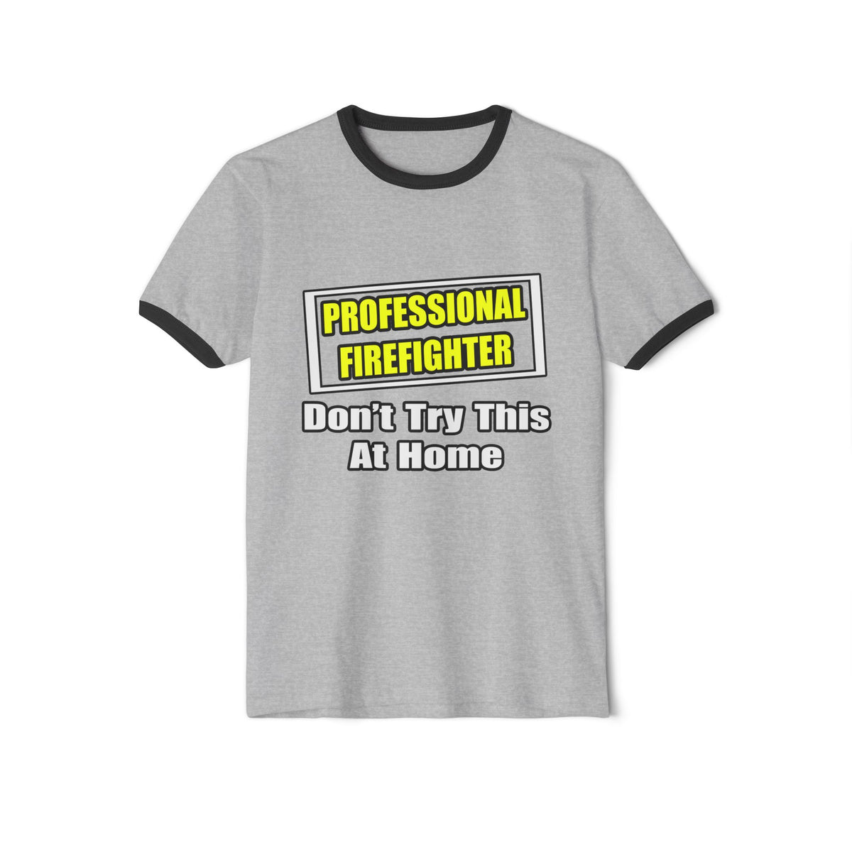 Professional Firefighter...Don't Try At Home - Unisex Cotton Ringer T-Shirt