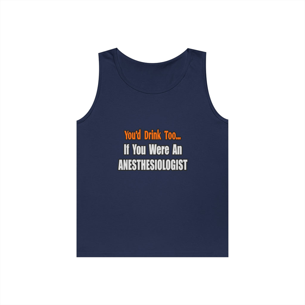 You'd Drink Too...Anesthesiologist - Unisex Heavy Cotton Tank Top