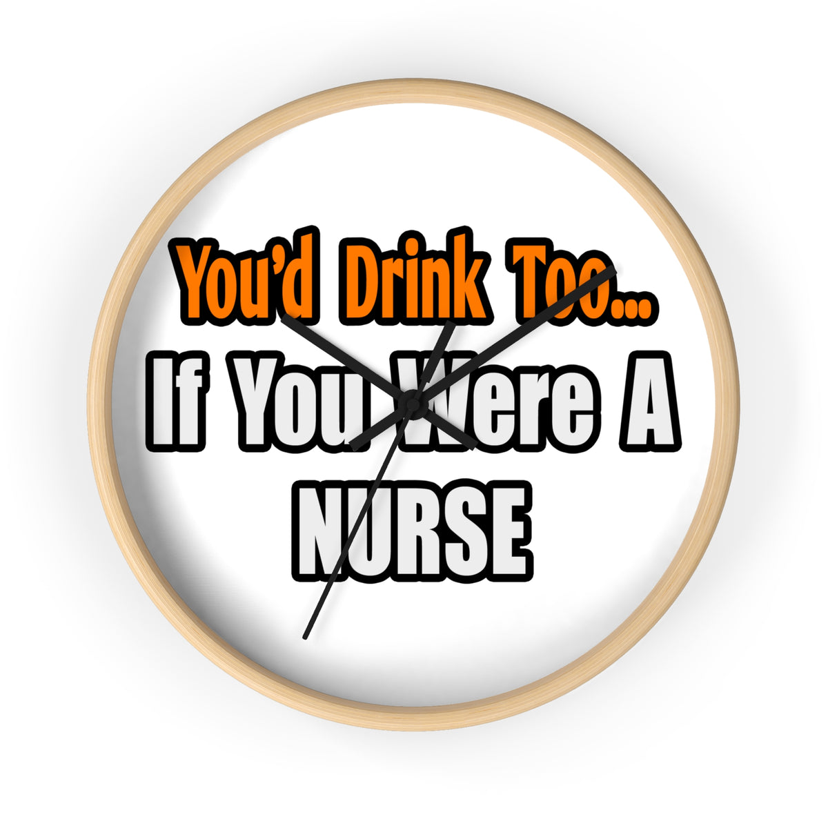 You'd Drink Too...Nurse - Wall Clock