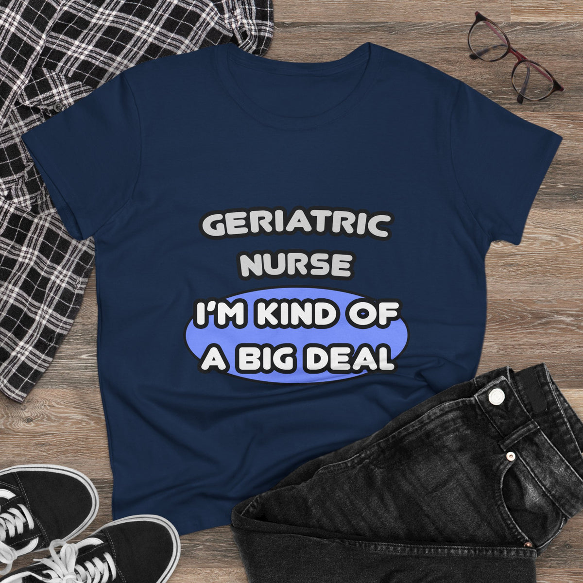 Geriatric Nurse ... I'm Kind of a Big Deal - Women's Midweight Cotton Tee