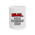 Relax ... I Am A Dermatology Nurse - Ceramic Mug, (11oz, 15oz)