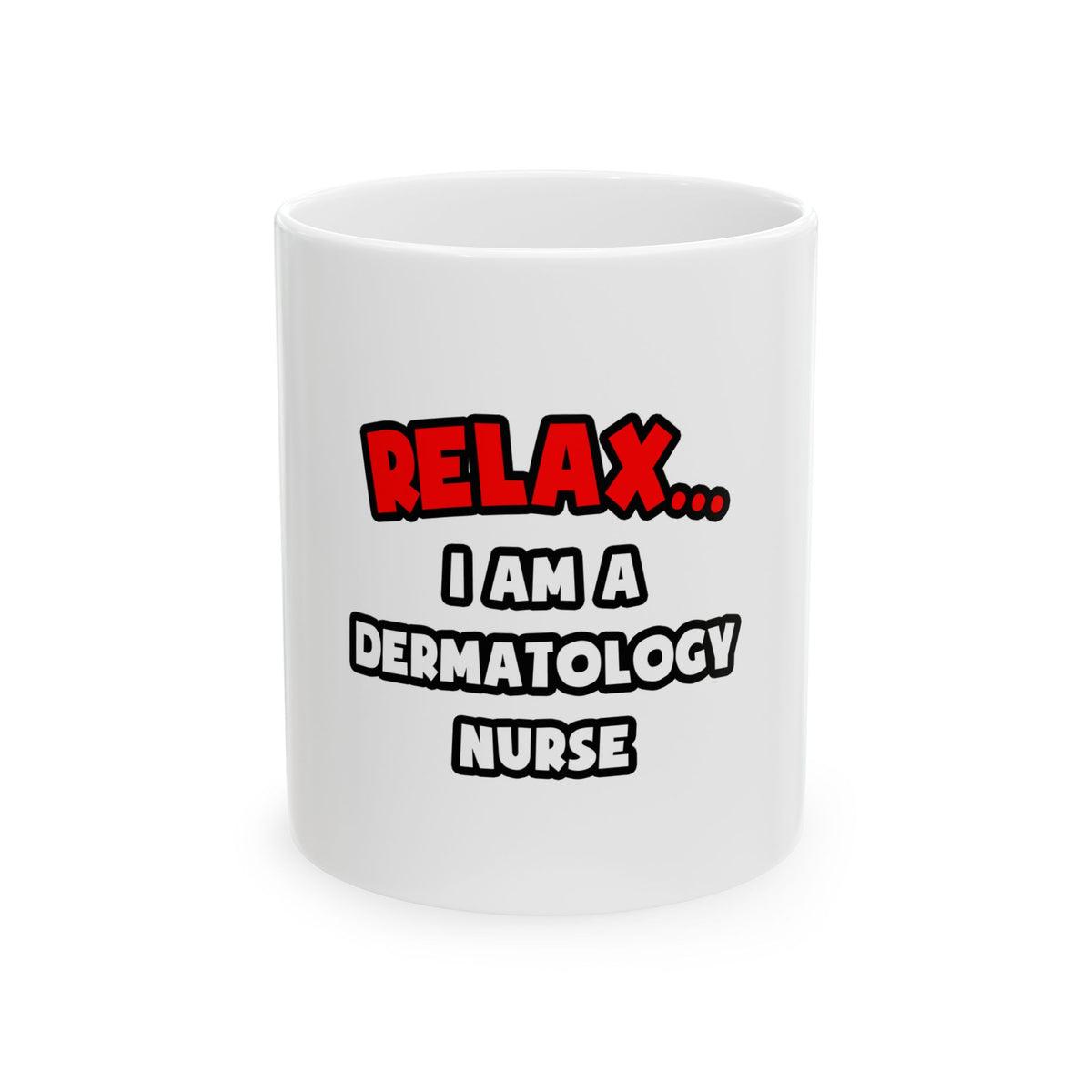Relax ... I Am A Dermatology Nurse - Ceramic Mug, (11oz, 15oz)