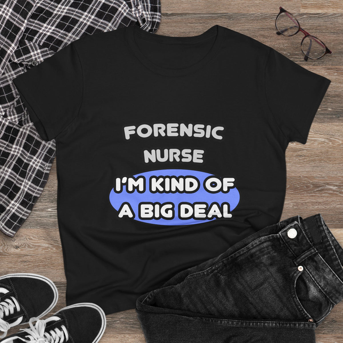 Forensic Nurse ... I'm Kind of a Big Deal - Women's Midweight Cotton Tee