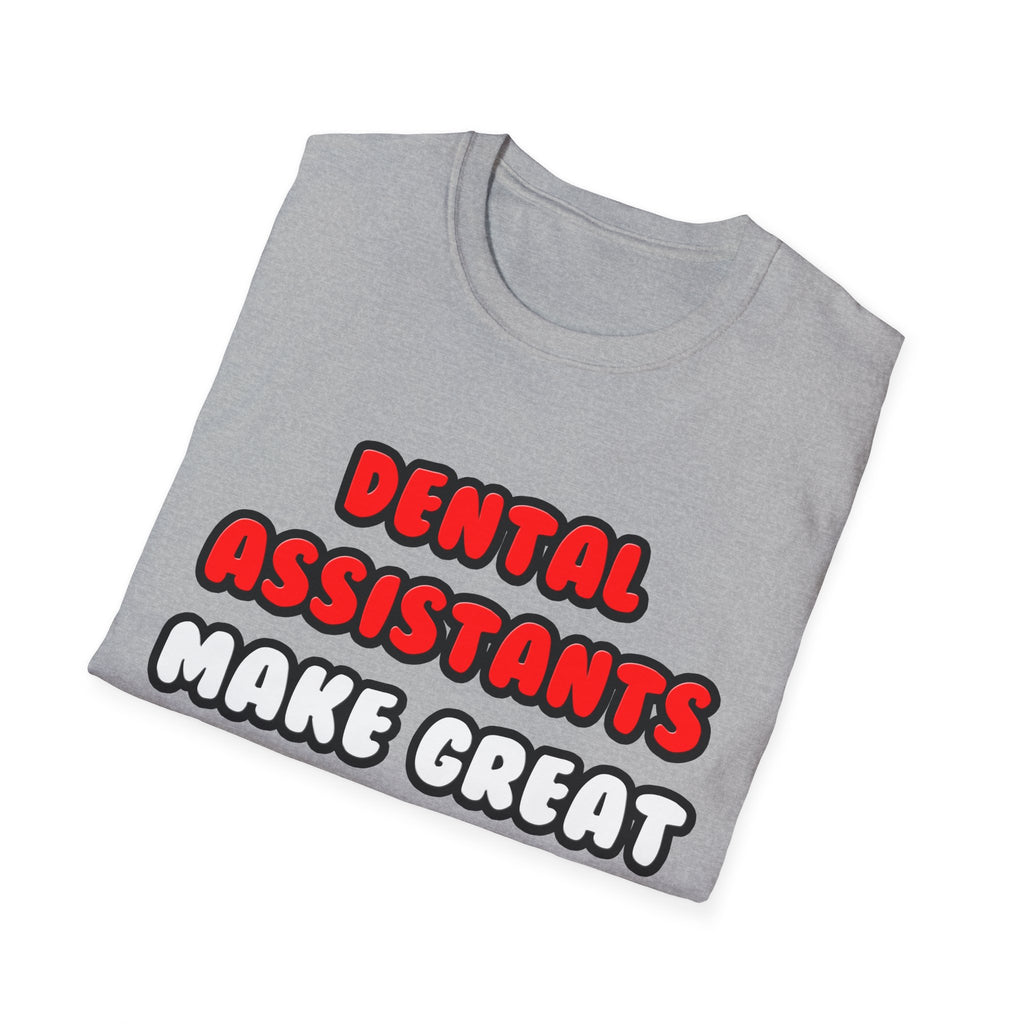 Dental Assistants Make Great Lovers - Unisex Softstyle T-Shirt