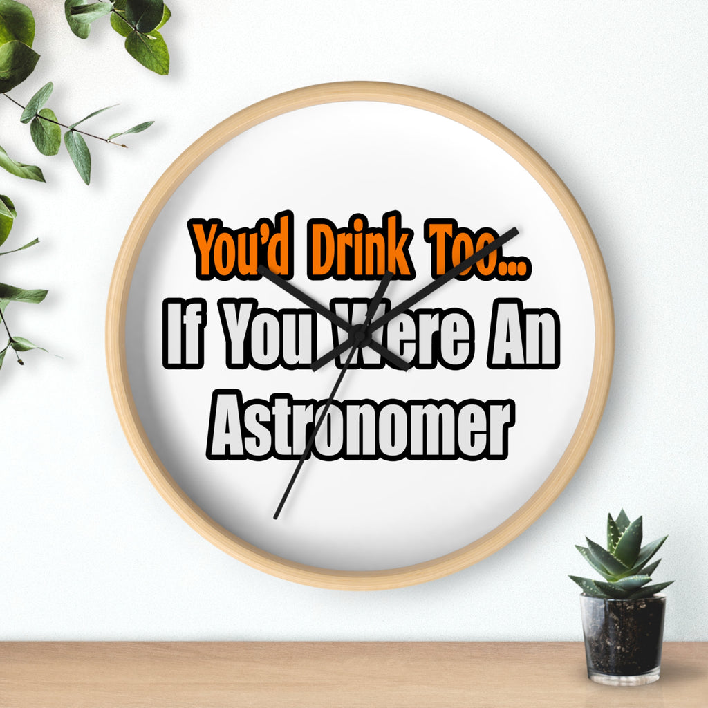 You'd Drink Too...Astronomer - Wall Clock