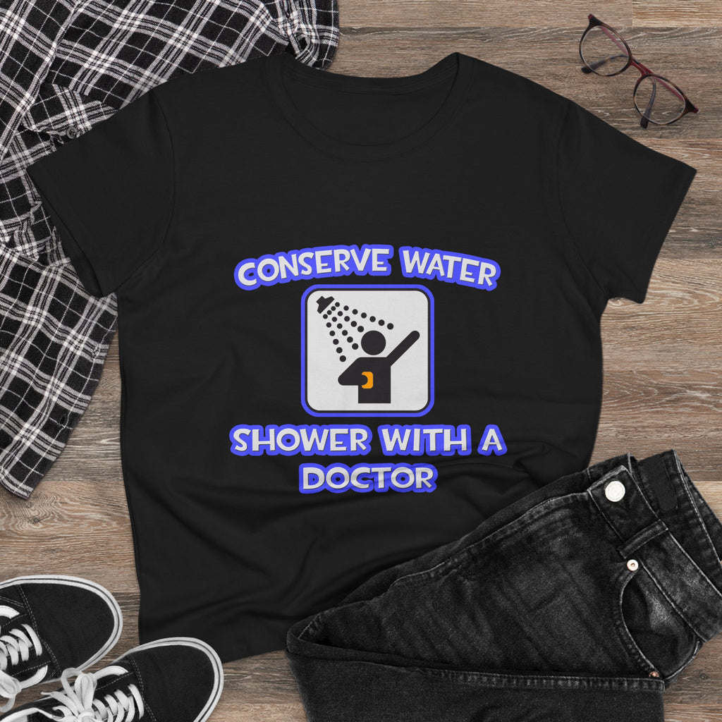 Conserve Water .. Shower With a Doctor - Women's Midweight Cotton Tee