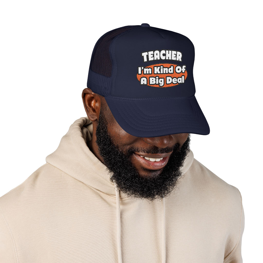 Teacher...Big Deal - Foam Trucker Hat
