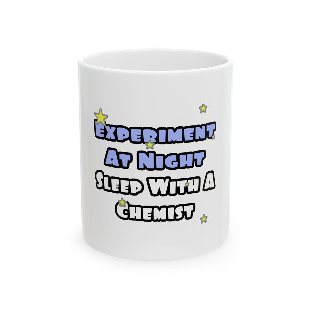 Experiment At Night...Sleep With a Chemist - Ceramic Mug, (11oz, 15oz)
