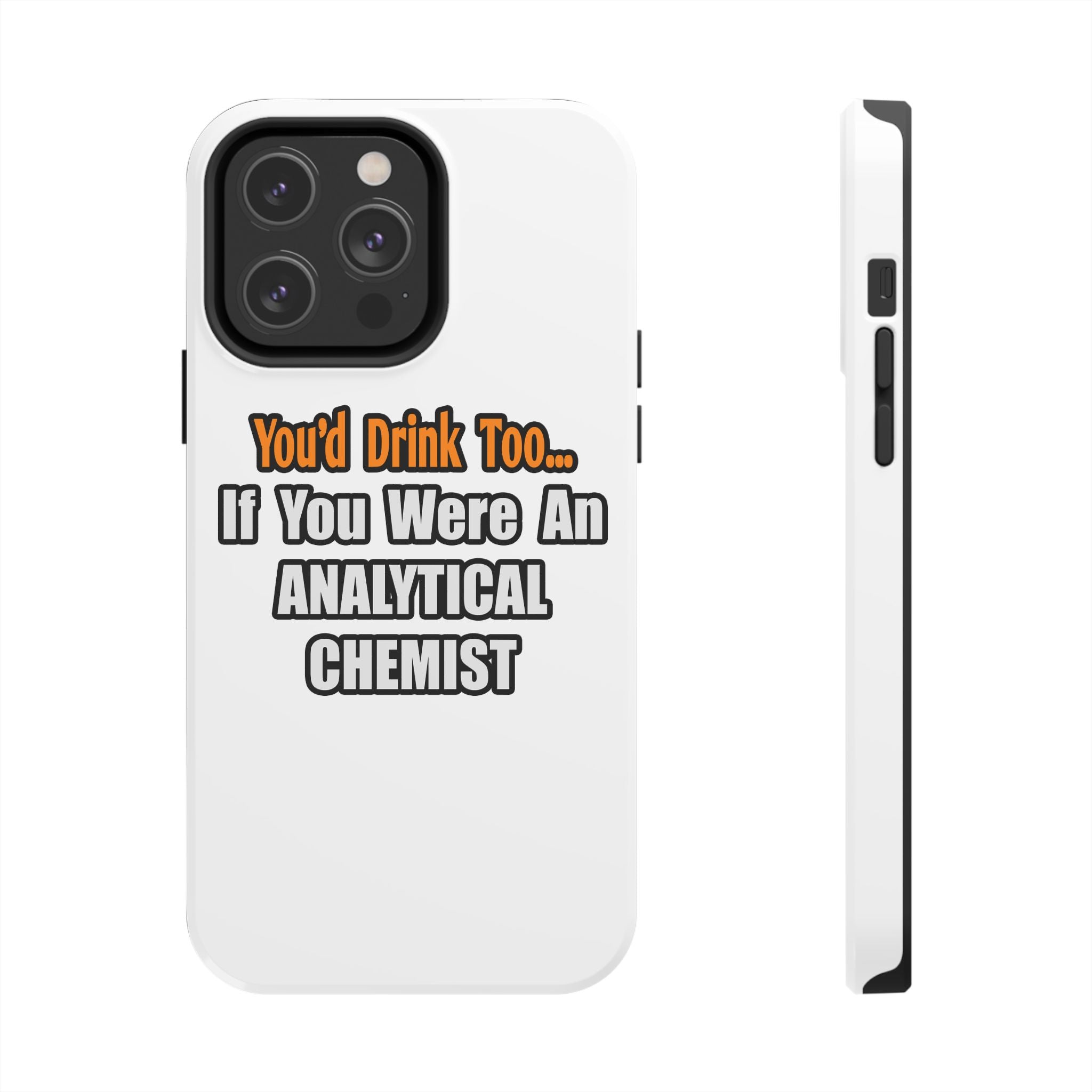 You'd Drink Too...Analytical Chemist - Tough Phone Cases