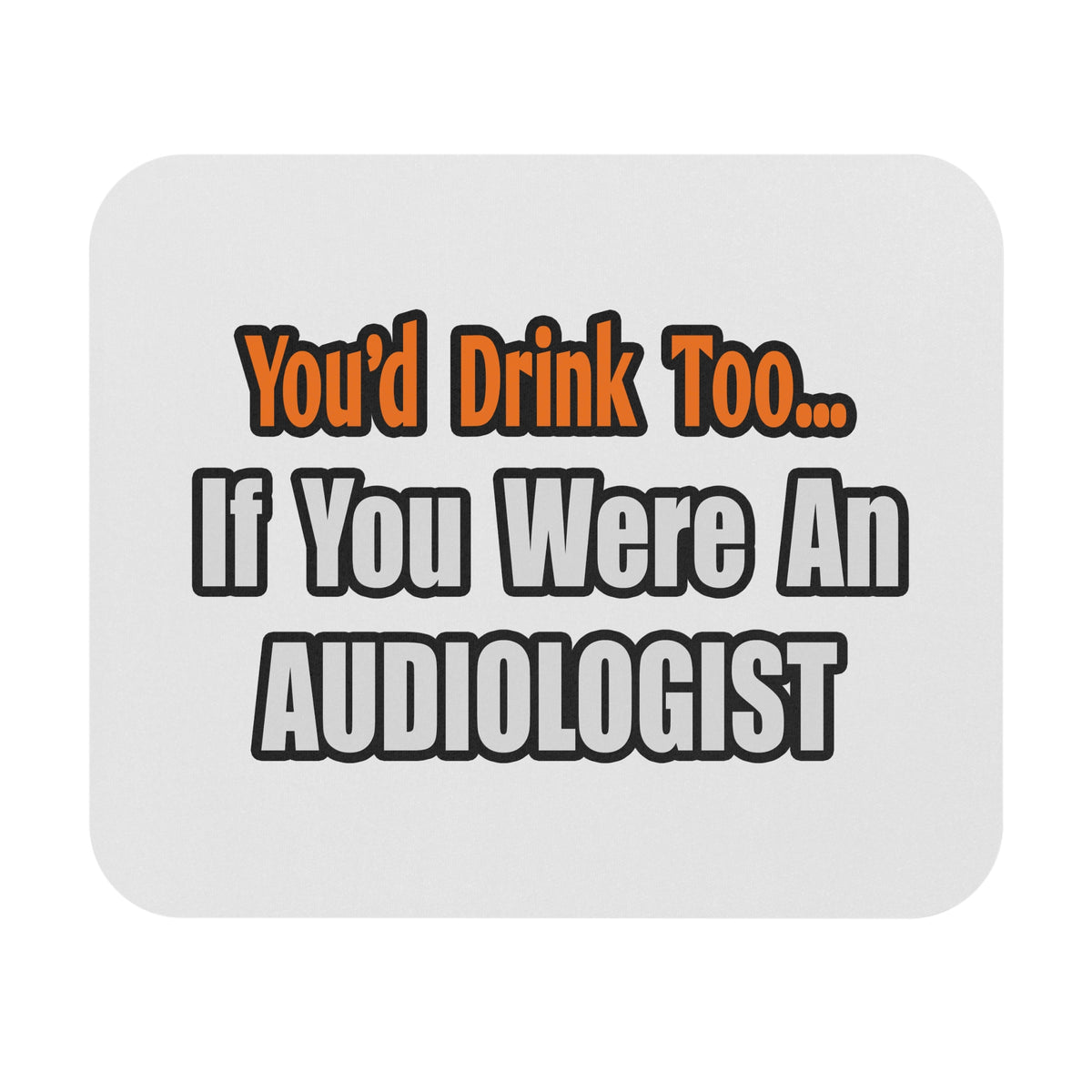 You'd Drink Too...Audiologist - Mouse Pad (Rectangle)