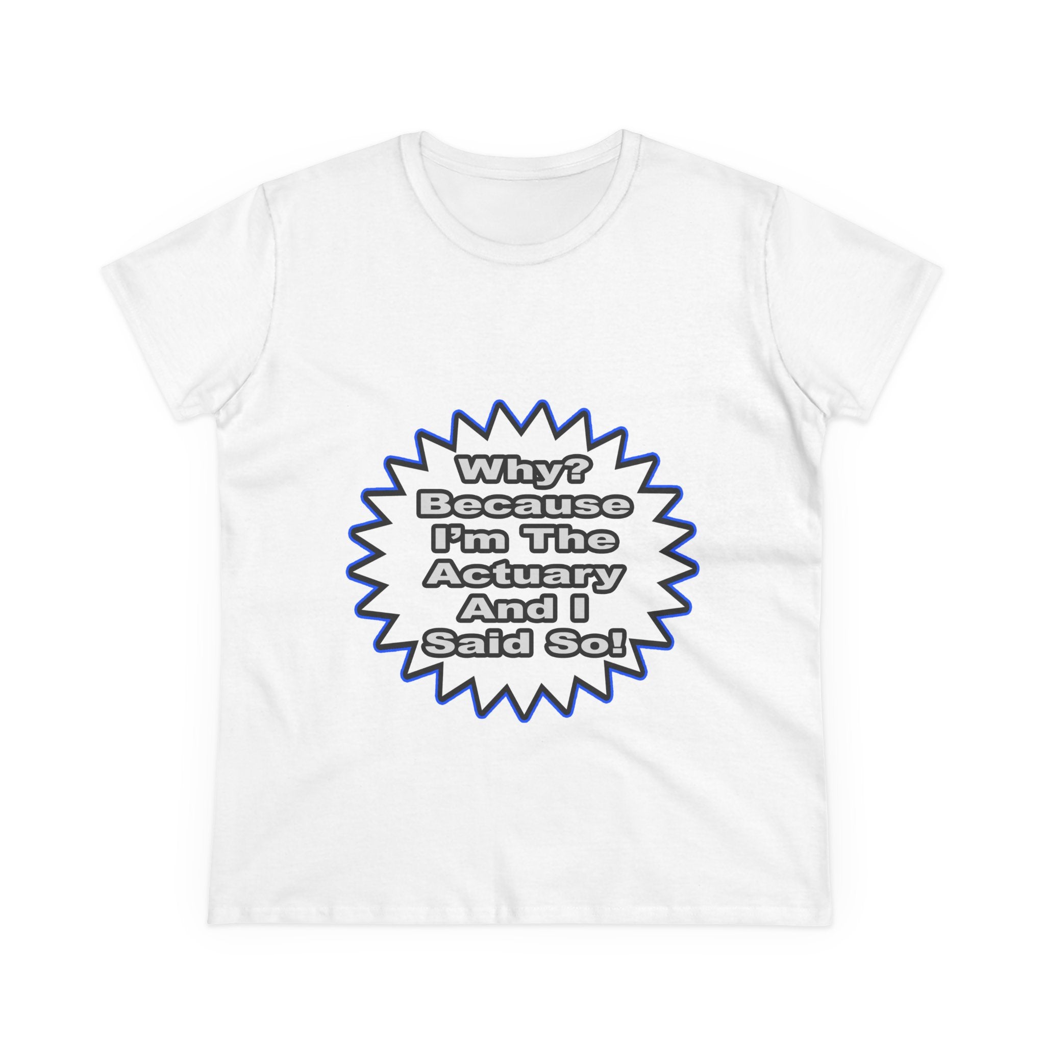 Actuary...Because I Said So - Women's Midweight Cotton Tee