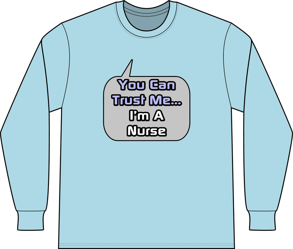 Trust Me .. I'm a Nurse - Unisex Long Sleeve T-Shirt