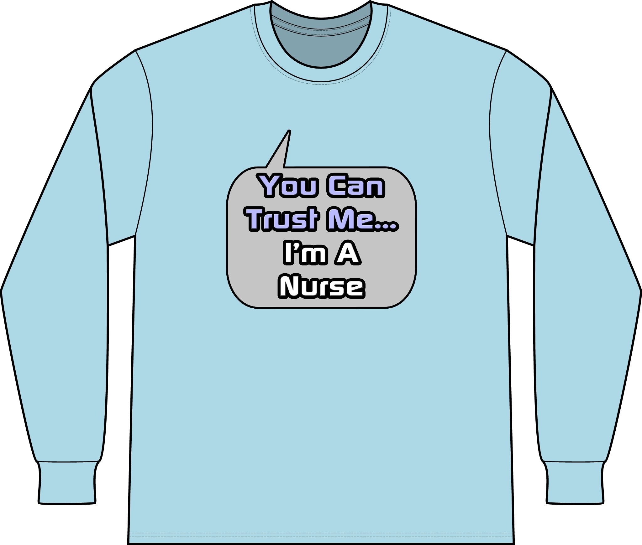 Trust Me .. I'm a Nurse - Unisex Long Sleeve T-Shirt