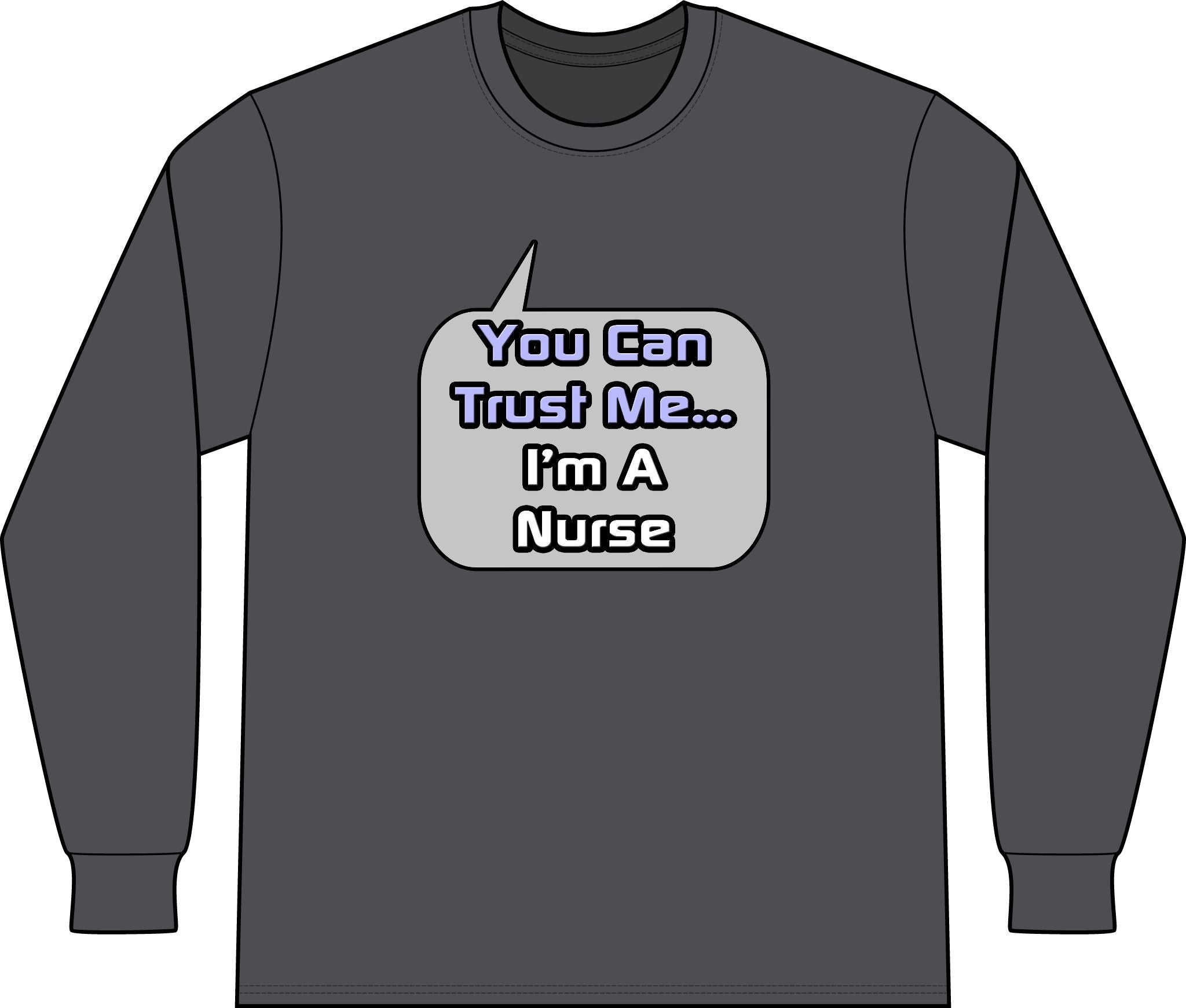 Trust Me .. I'm a Nurse - Unisex Long Sleeve T-Shirt