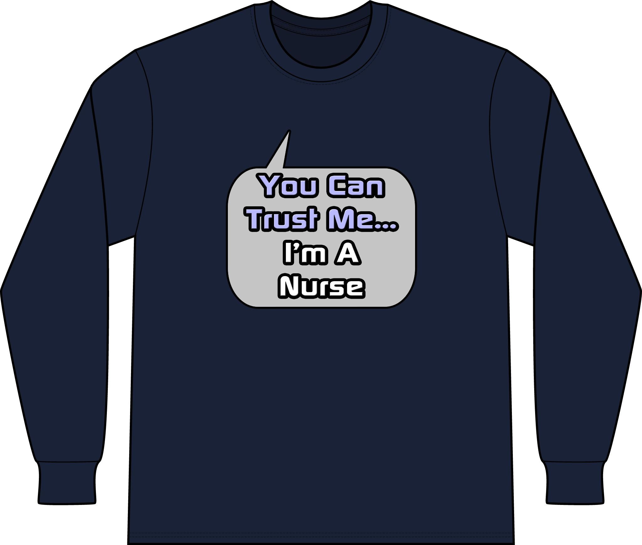Trust Me .. I'm a Nurse - Unisex Long Sleeve T-Shirt