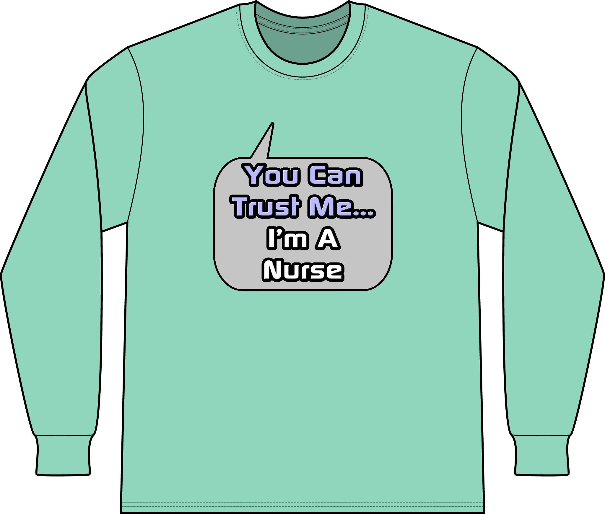 Trust Me .. I'm a Nurse - Unisex Long Sleeve T-Shirt
