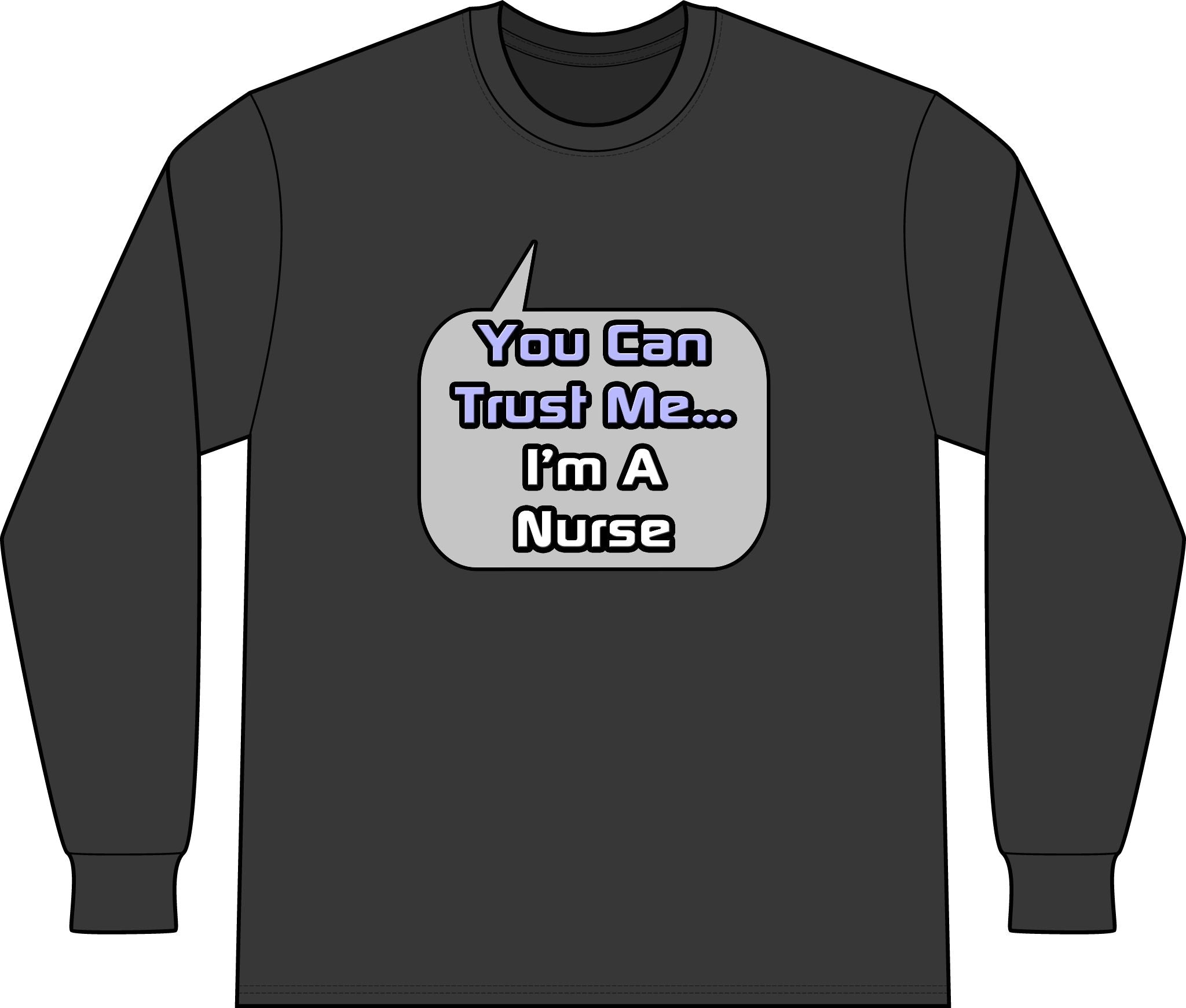 Trust Me .. I'm a Nurse - Unisex Long Sleeve T-Shirt