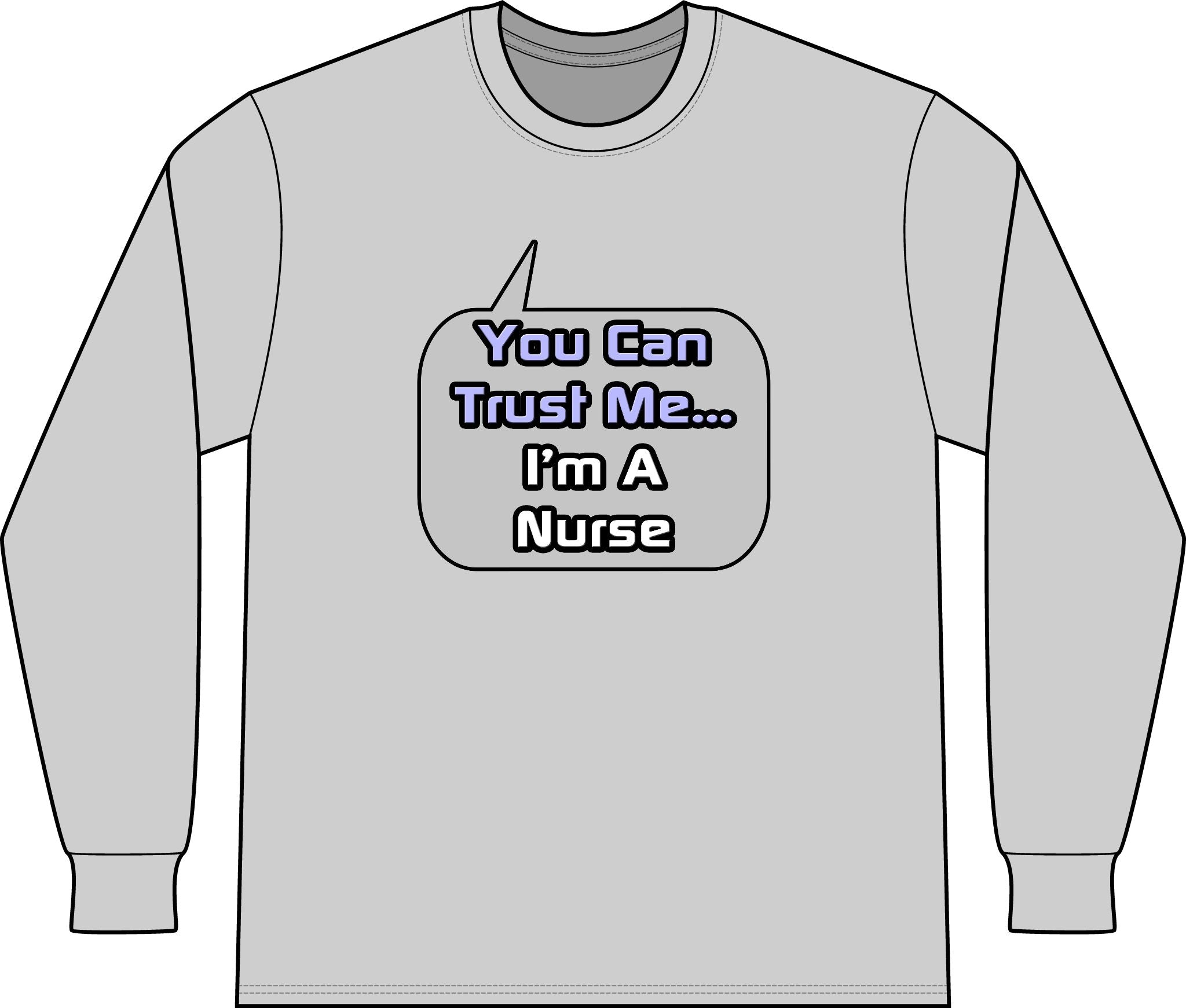 Trust Me .. I'm a Nurse - Unisex Long Sleeve T-Shirt