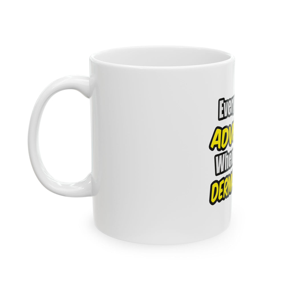 Everyday's An Adventure...Dermatologist - Ceramic Mug, (11oz, 15oz)
