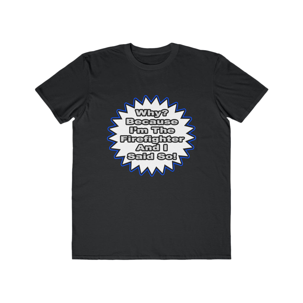 Firefighter...Because I Said So - Men's Lightweight Fashion Tee