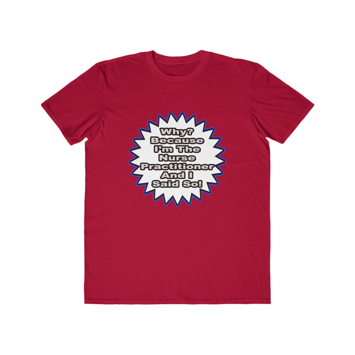 Nurse Practitioner...Because I Said So - Men's Lightweight Fashion Tee