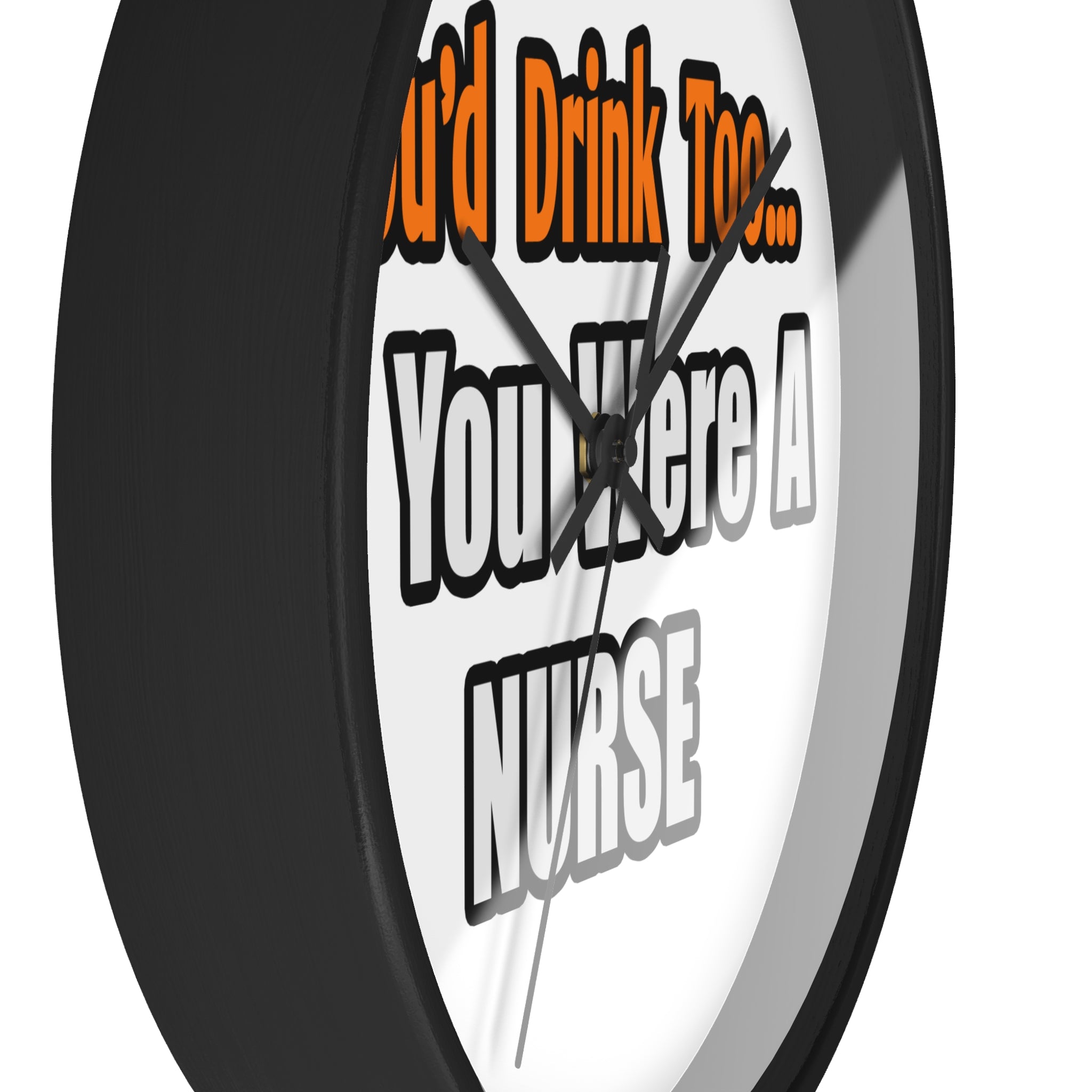 You'd Drink Too...Nurse - Wall Clock