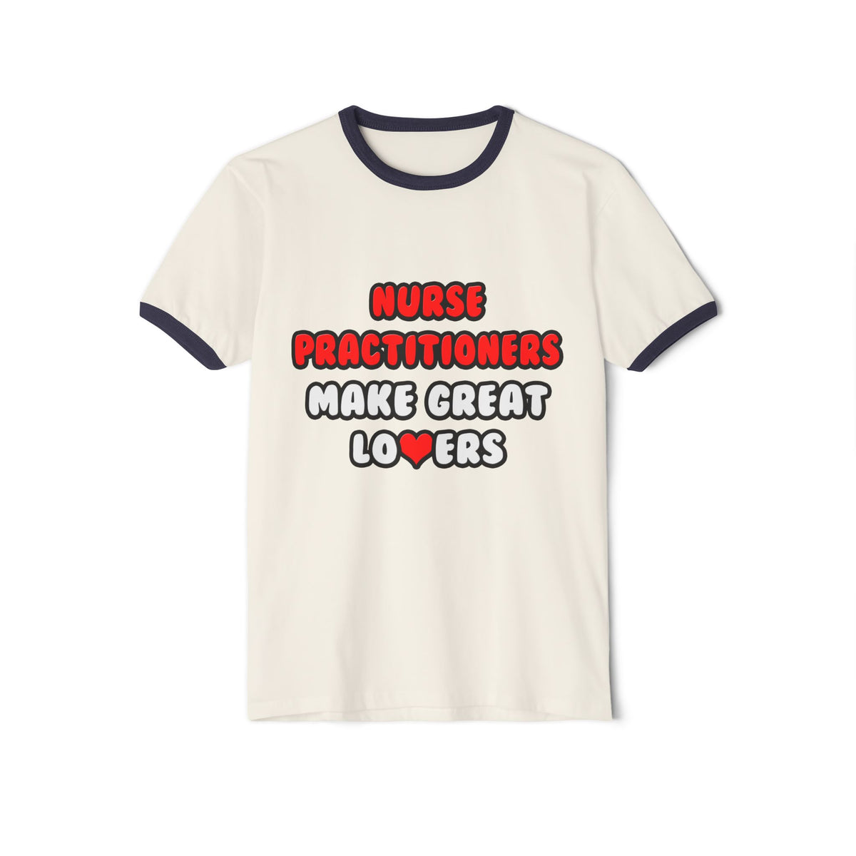 Nurse Practitioners Make Great Lovers - Unisex Cotton Ringer T-Shirt