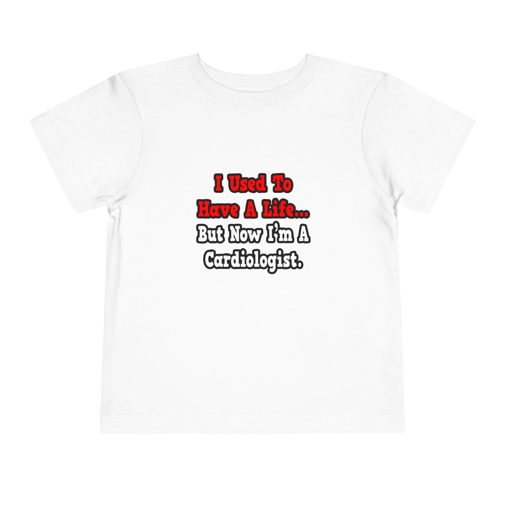 I Used to Have a Life...Cardiologist - Toddler Short Sleeve Tee