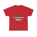 You'd Drink Too...Engineer - Unisex Heavy Cotton Tee