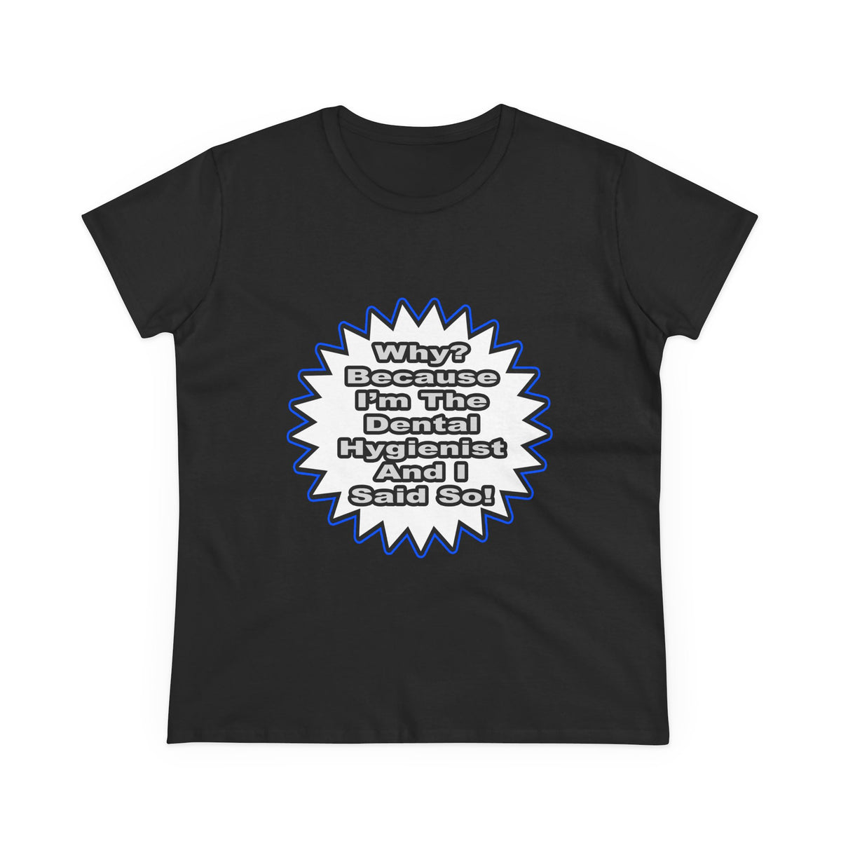 Dental Hygienist...Because I Said So - Women's Midweight Cotton Tee