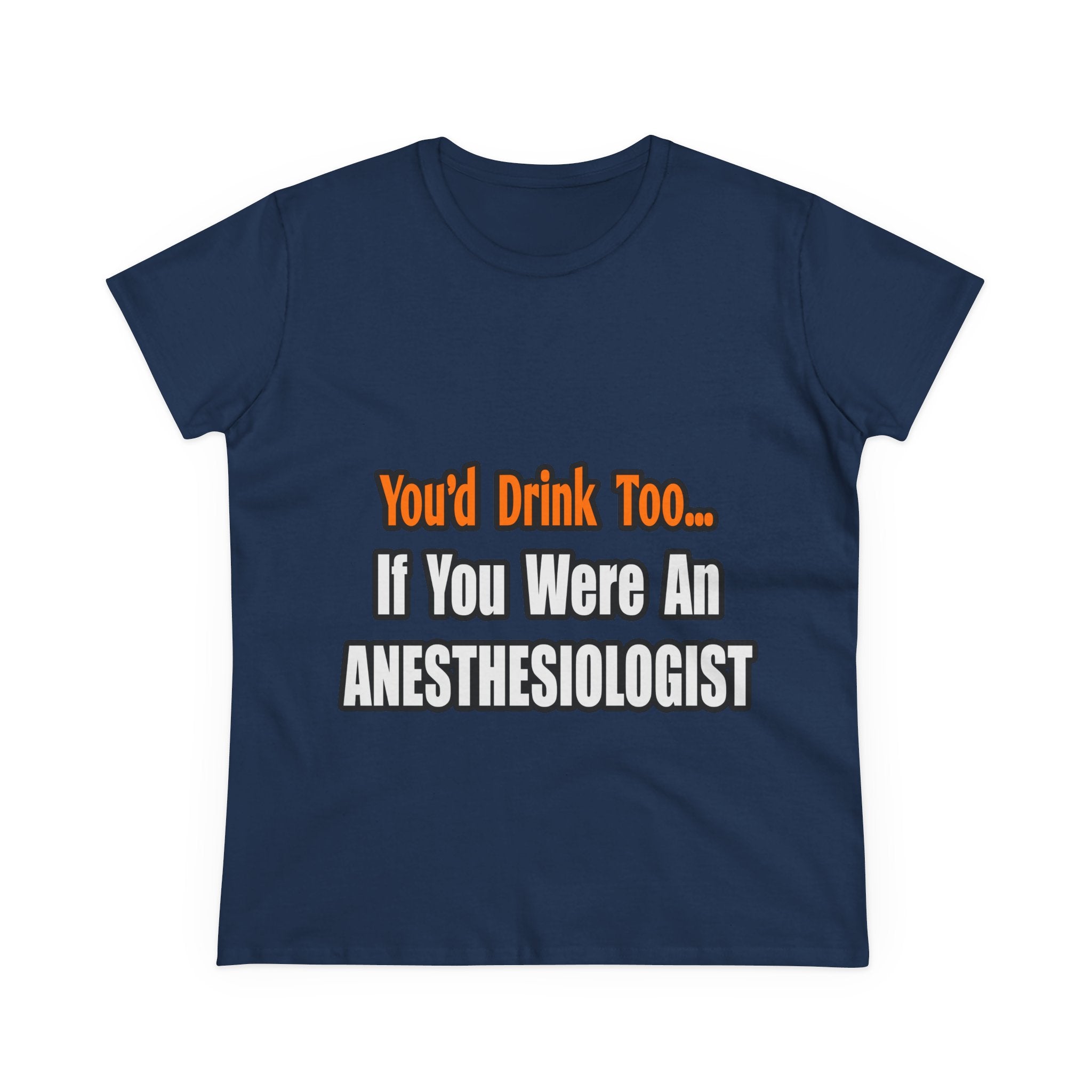You'd Drink Too...Anesthesiologist - Women's Midweight Cotton Tee