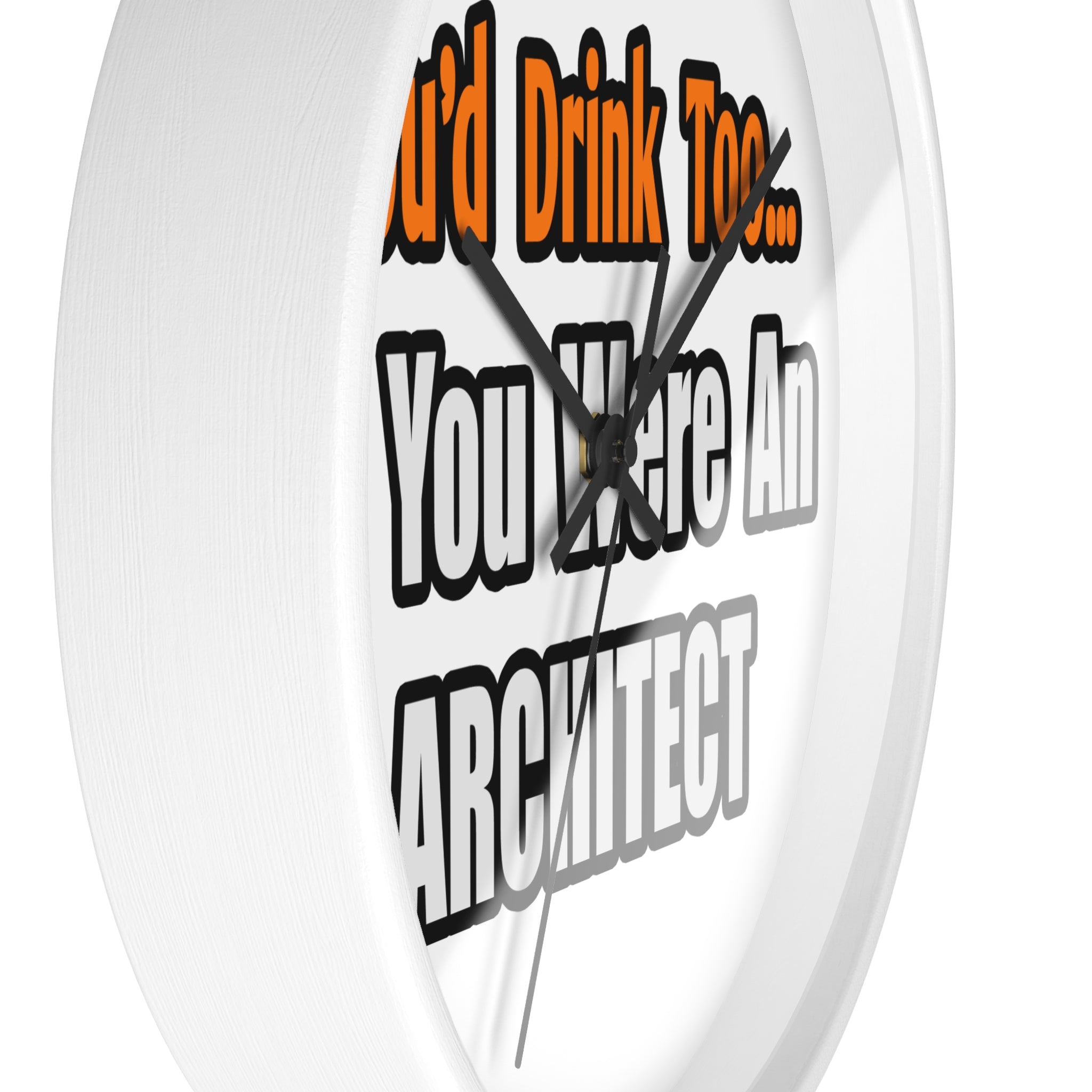 You'd Drink Too...Architect - Wall Clock