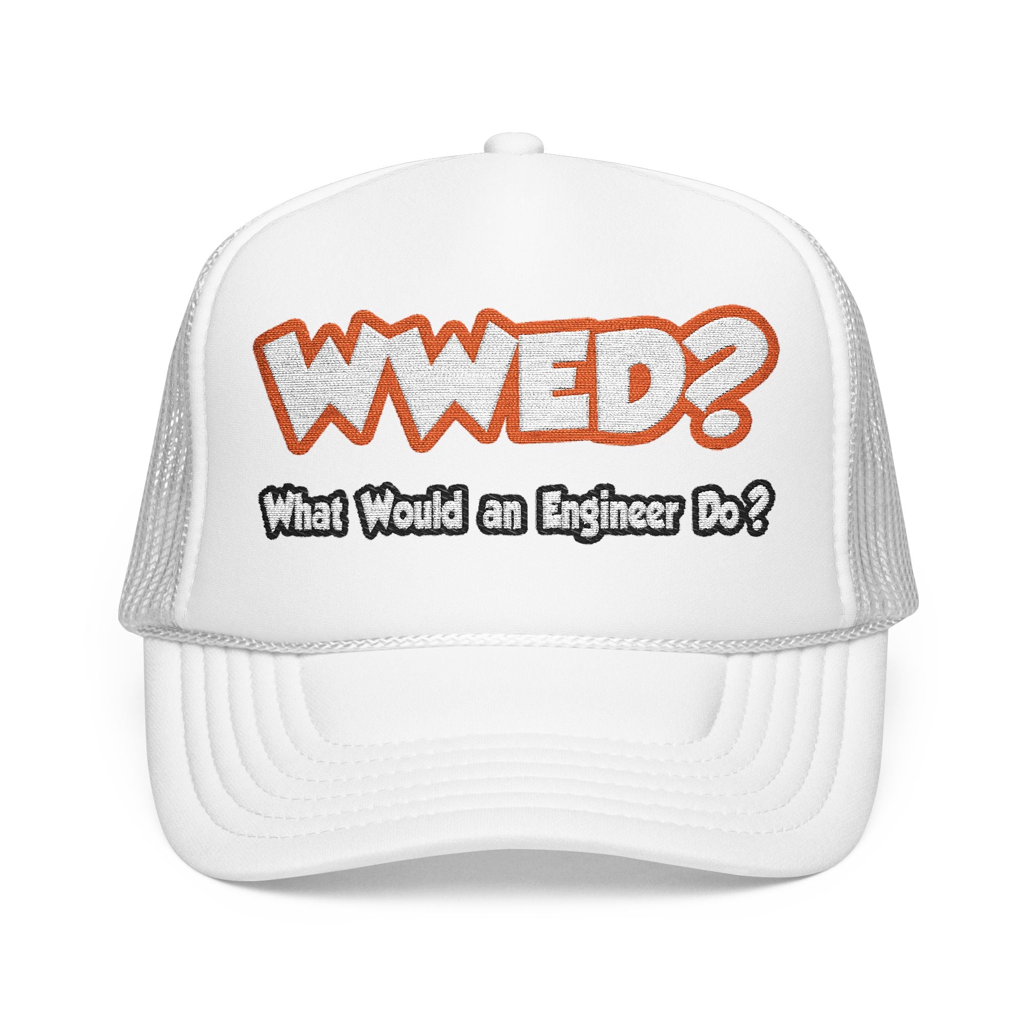 WWED...What Would an Engineer Do - Foam Trucker Hat