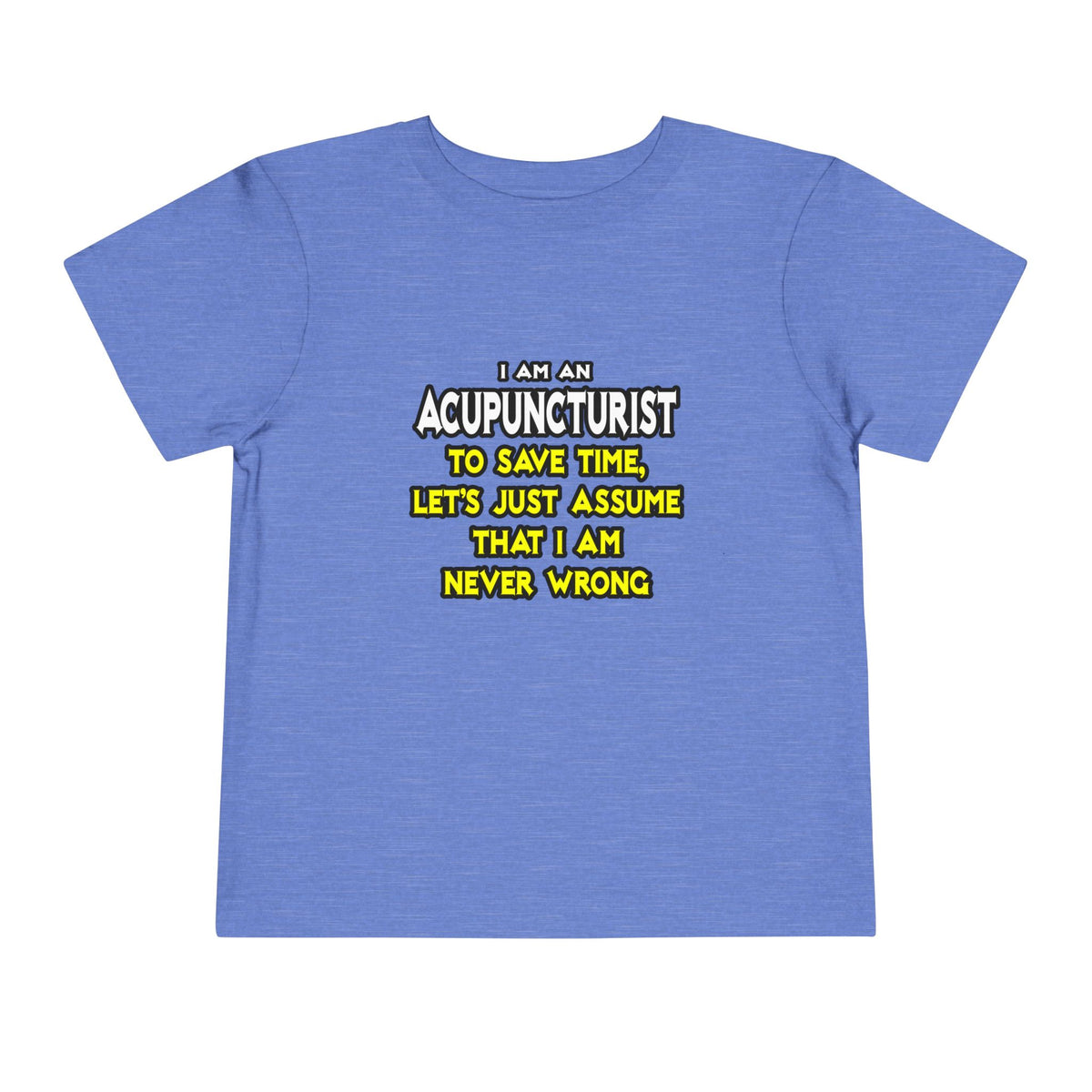 Acupuncturist .. Assume I Am Never Wrong - Toddler Short Sleeve Tee
