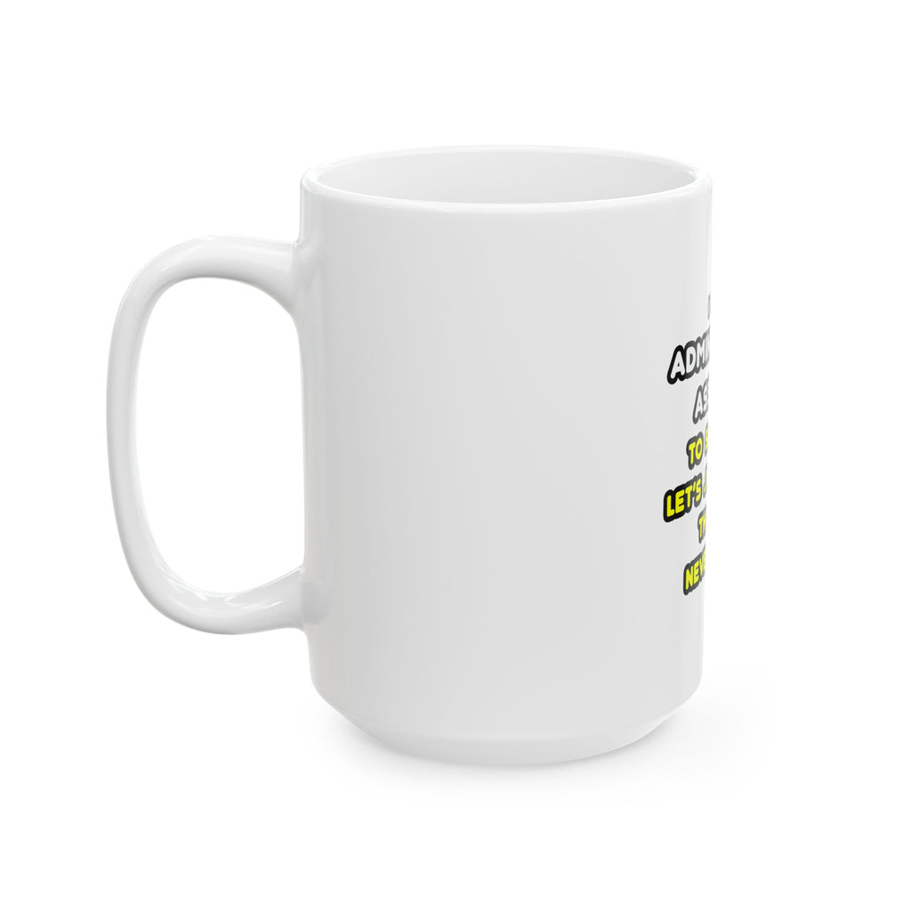 Funny Administrative Assistant T Shirts - Ceramic Mug, (11oz, 15oz)