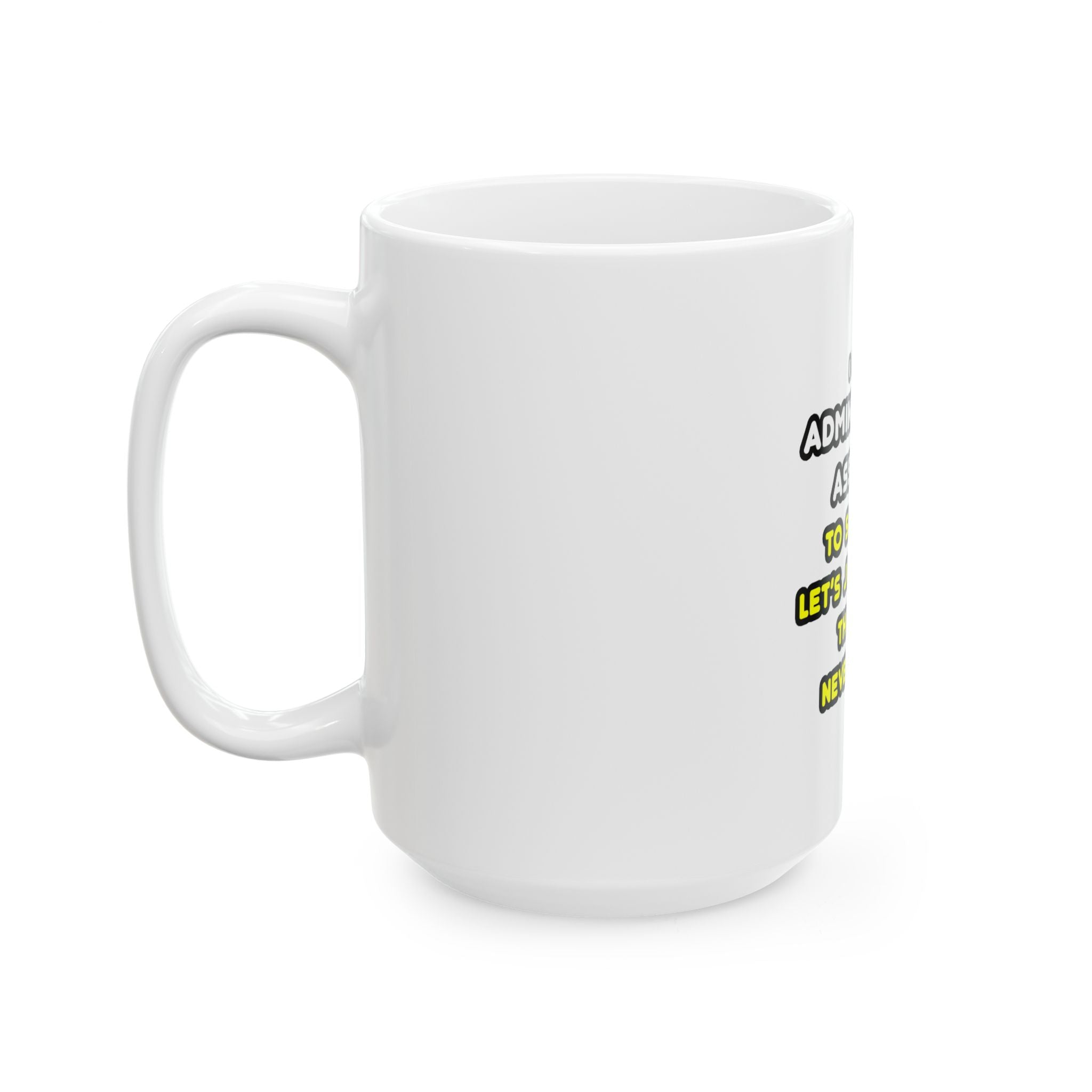 Funny Administrative Assistant T Shirts - Ceramic Mug, (11oz, 15oz)