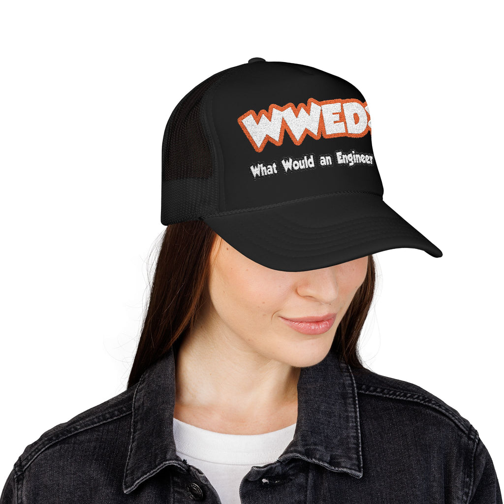 WWED...What Would an Engineer Do - Foam Trucker Hat