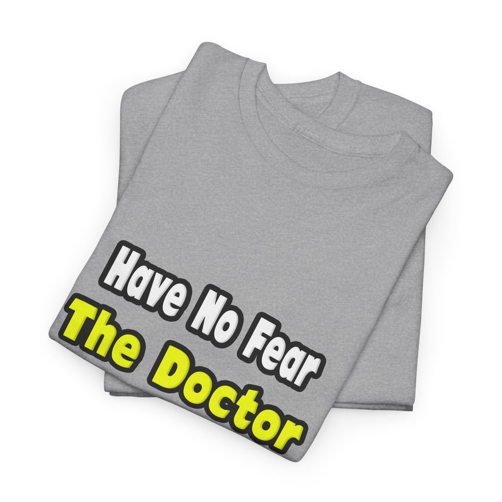 No Fear, The Doctor Is Here - Unisex Heavy Cotton Tee