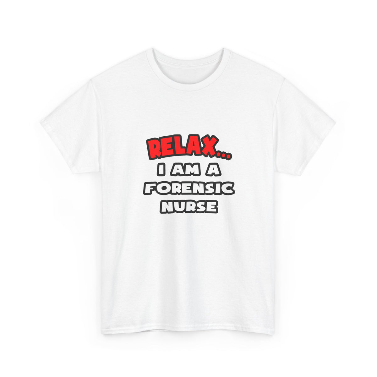 Relax ... I Am A Forensic Nurse - Unisex Heavy Cotton Tee