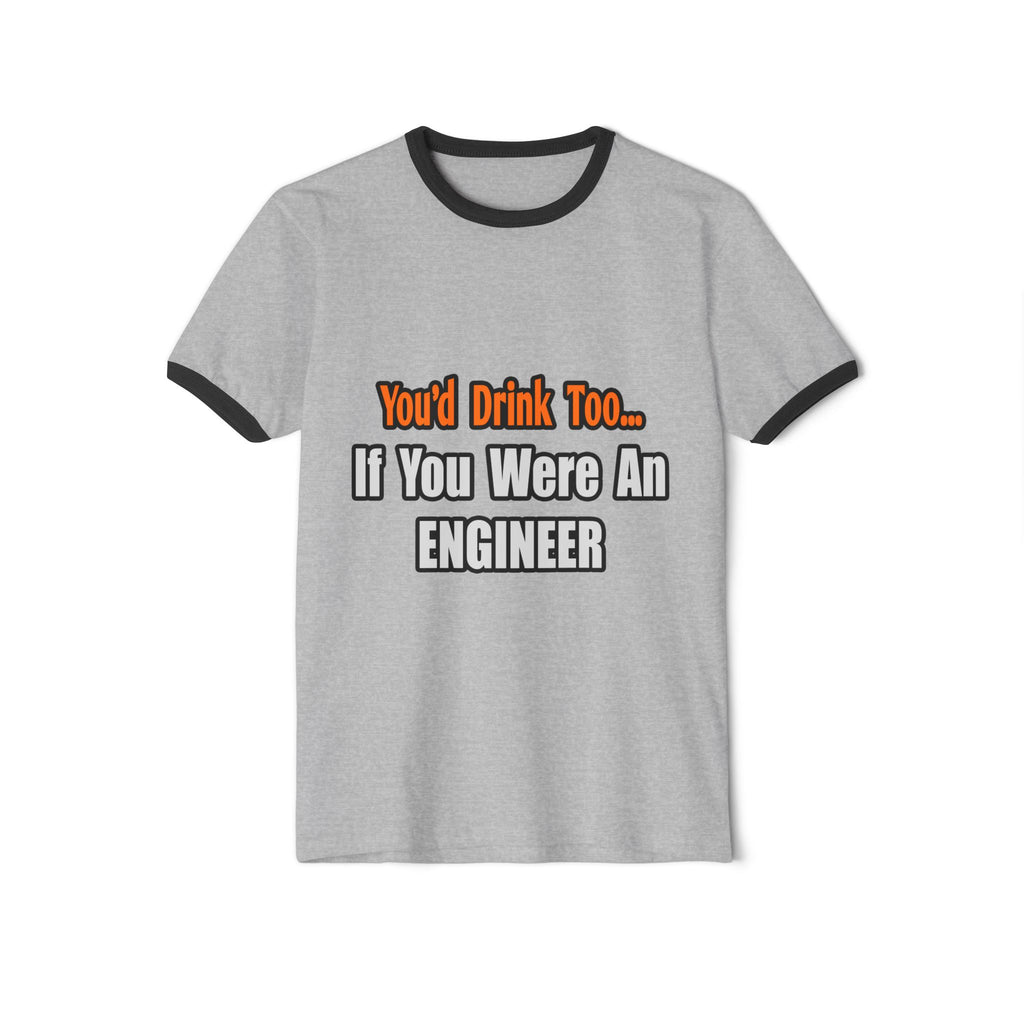You'd Drink Too...Engineer - Unisex Cotton Ringer T-Shirt