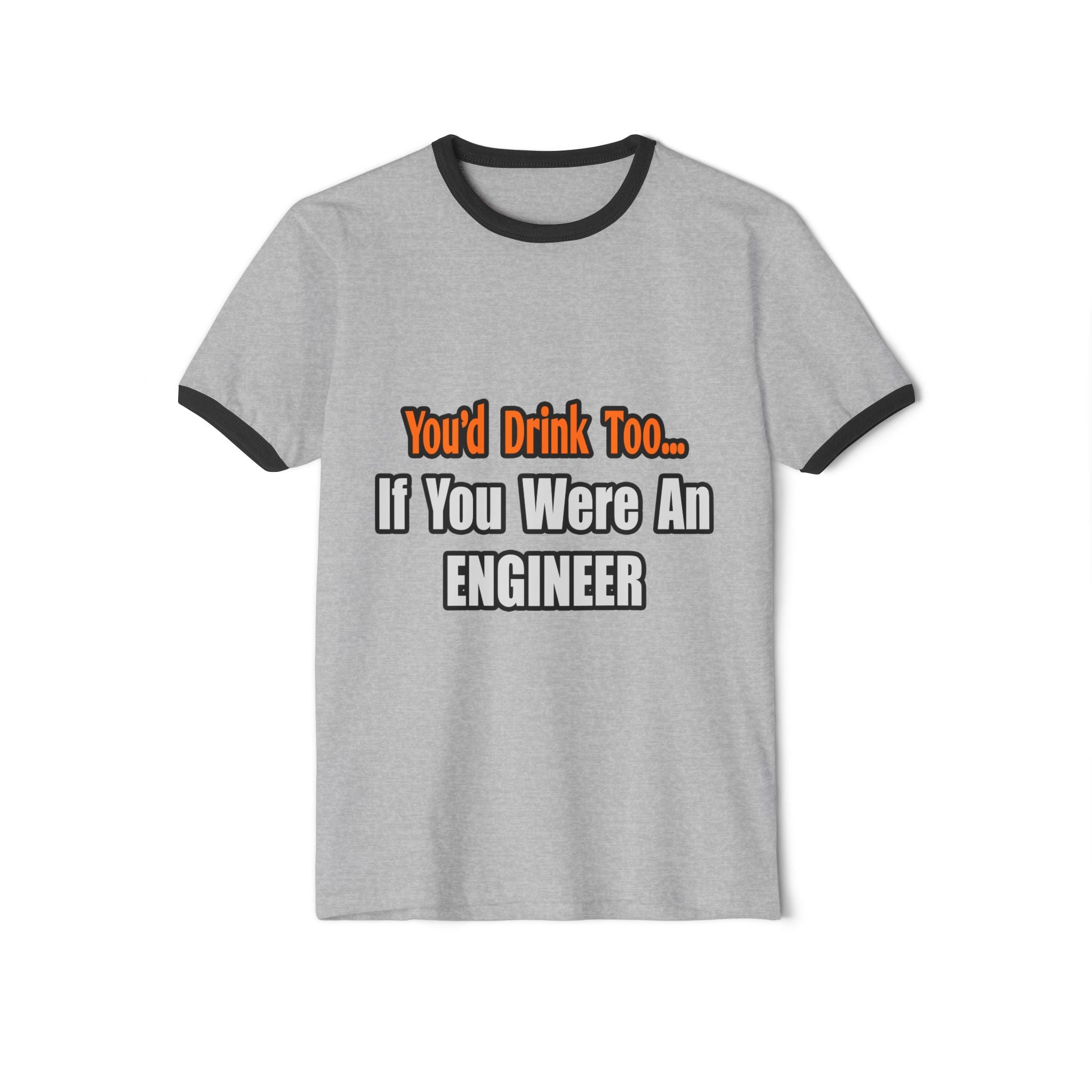 You'd Drink Too...Engineer - Unisex Cotton Ringer T-Shirt