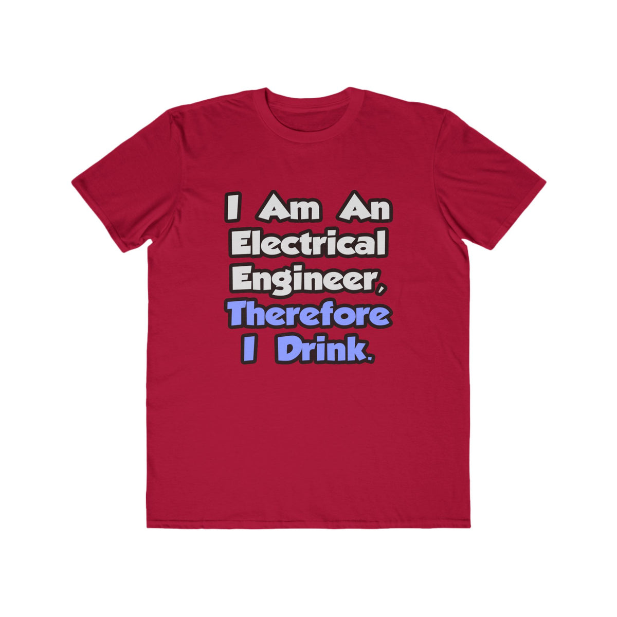 I Am An Electrical Engineer, Therefore I Drink - Men's Lightweight Fashion Tee