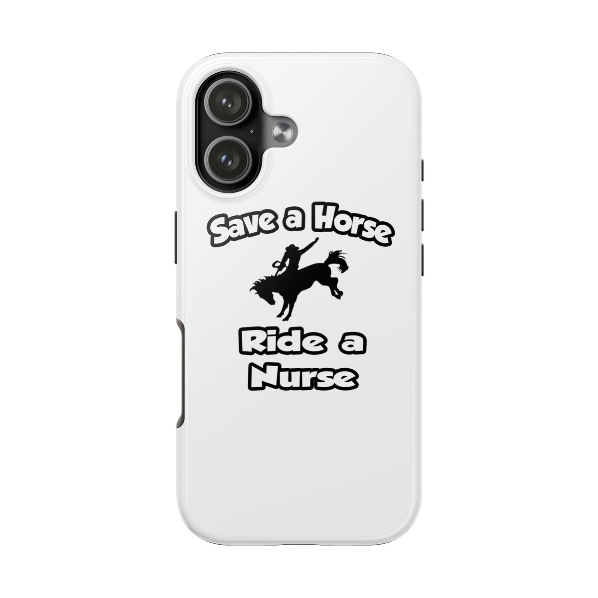Save a Horse .. Ride a Nurse - Tough Phone Cases