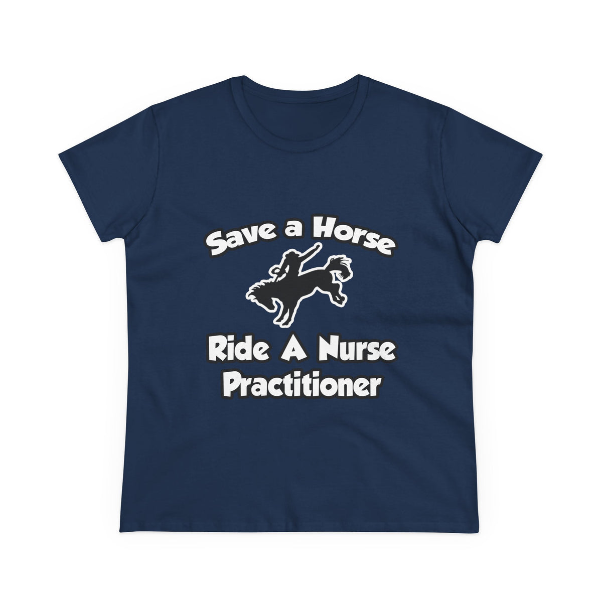 Save a Horse, Ride a Nurse Practitioner - Women's Midweight Cotton Tee
