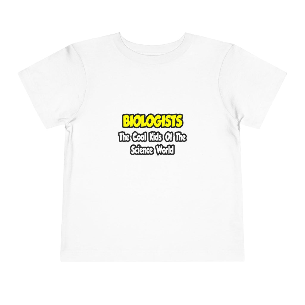 Biologists...Cool Kids of Science World - Toddler Short Sleeve Tee